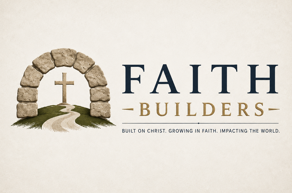 Faith Builders. Built on Christ. Growing in Faith. Impacting the World.